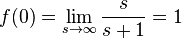  f(0) = \lim_{s\to\infty}{\frac{s} {s+1}} =1 \, 