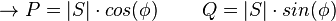 \ \to P = |S| \cdot cos( \phi) \,\,\,\,\,\,\,\,\,\,\,\,\!\ Q = |S| \cdot sin ( \phi) 