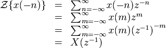 \begin{array} {lcl} \mathcal{Z}\{x(-n)\} &=& \sum_{n=-\infty}^{\infty} x(-n)z^{-n}\ \\ & = &
                      \sum_{m=-\infty}^{\infty} x(m)z^{m}\ \\ & = &
                      \sum_{m=-\infty}^{\infty} x(m){(z^{-1})}^{-m}\ \\ & = &
                      X(z^{-1}) \end{array} 