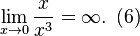  \lim_{x \to 0} \frac{x}{x^3} = \infty . \! ~~ (6) 