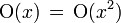 \mbox{O}(x)\,=\,\mbox{O}(x^2)