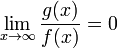 \lim_{x \to \infty} \frac{g(x)}{f(x)} = 0