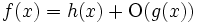 f(x) = h(x) + \mbox{O}(g(x))