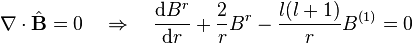 \nabla\cdot\hat{\mathbf{B}} = 0\quad\Rightarrow \quad\frac{\mathrm{d}B^r}{\mathrm{d}r}+\frac{2}{r}B^r - \frac{l(l+1)}{r}B^{(1)}=0