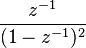  \frac{z^{-1}}{( 1-z^{-1} )^2}