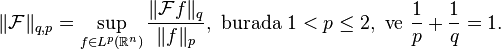 \|\mathcal F\|_{q,p} = \sup_{f\in L^p(\mathbb R^n)} \frac{\|\mathcal Ff\|_q}{\|f\|_p},\text{ burada }1 < p \le 2,\text{ ve }\frac 1 p + \frac 1 q = 1.