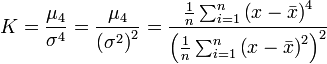 
K = \frac{ \mu_4 }{ \sigma^4 } = \frac{ \mu_4 }{ \left( \sigma^2 \right)^{2} } = \frac{\frac{1}{n} \sum_{i=1}^n \left( x - \bar{x} \right)^4}{\left( \frac{1}{n} \sum_{i=1}^n \left( x - \bar{x} \right)^2 \right)^2}
