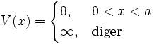 V(x) = \begin{cases} 0, & 0<x<a \\ \infty, & \mbox{diger }\end{cases}