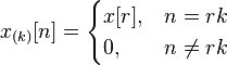 x_{(k)}[n] = \begin{cases} x[r], & n = rk \\ 0, & n \not= rk \end{cases}