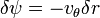 \delta \psi = -v_\theta \delta r\,