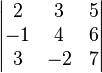 \begin{vmatrix}
 2 &  3 &  5 \\
-1 &  4 &  6 \\
 3 & -2 &  7 
\end{vmatrix}