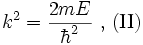 k^2=\frac{2mE}{\hbar^2} \mbox{ , (II)}