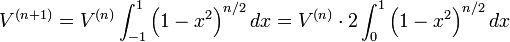 V^{(n+1)} = V^{(n)} \int_{-1}^1 \left(1-x^2\right)^{n/2} dx
= V^{(n)} \cdot 2\int_0^1 \left(1-x^2\right)^{n/2} dx