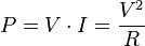  P = V \cdot I = \frac {V^2}{R}