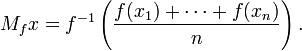 M_f x = f^{-1}\left( \frac{f(x_1)+ \cdots + f(x_n)}n \right).