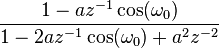  \frac{ 1-a z^{-1} \cos( \omega_0) }{ 1-2az^{-1}\cos(\omega_0)+ a^2 z^{-2} }