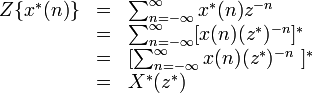 \begin{array} {lcl}Z\{x^*(n)\} & = & \sum_{n=-\infty}^{\infty} x^*(n)z^{-n}\ \\ & = &
                                                   \sum_{n=-\infty}^{\infty} [x(n)(z^*)^{-n}]^*\ \\ & = &
                                                   [ \sum_{n=-\infty}^{\infty} x(n)(z^*)^{-n}\ ]^* \\ & = &
                                                   X^*(z^*)\end{array} 