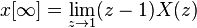 x[\infty]=\lim_{z\rightarrow 1}(z-1)X(z) \ 