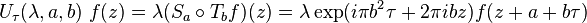 U_\tau(\lambda,a,b)\;f(z)=\lambda (S_a \circ T_b f)(z) = 
\lambda \exp (i\pi b^2 \tau +2\pi ibz) f(z+a+b\tau)