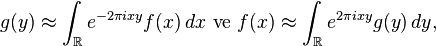 g(y) \approx \int_{\mathbb R} e^{-2\pi ixy} f(x)\,dx\text{ ve }f(x) \approx \int_{\mathbb R} e^{2\pi ixy} g(y)\,dy,