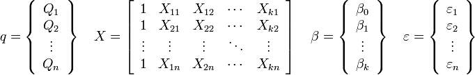 q = \left\{ {\begin{array}{*{20}c}
   {Q_1 }  \\
   {Q_2 }  \\
    \vdots   \\
   {Q_n }  \\
\end{array}} \right\}\quad X = \left[ {\begin{array}{*{20}c}
   1 & {X_{11} } & {X_{12} } &  \cdots  & {X_{k1} }  \\
   1 & {X_{21} } & {X_{22} } &  \cdots  & {X_{k2} }  \\
    \vdots  &  \vdots  &  \vdots  &  \ddots  &  \vdots   \\
   1 & {X_{1n} } & {X_{2n} } &  \cdots  & {X_{kn} }  \\
\end{array}} \right]\quad \beta  = \left\{ {\begin{array}{*{20}c}
   {\beta _0 }  \\
   {\beta _1 }  \\
    \vdots   \\
   {\beta _k }  \\
\end{array}} \right\}\quad \varepsilon  = \left\{ {\begin{array}{*{20}c}
   {\varepsilon _1 }  \\
   {\varepsilon _2 }  \\
    \vdots   \\
   {\varepsilon _n }  \\
\end{array}} \right\}