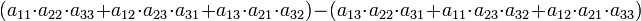 (a_{11} \cdot a_{22} \cdot a_{33} + a_{12} \cdot a_{23} \cdot a_{31} + a_{13} \cdot a_{21} \cdot a_{32}) - (a_{13} \cdot a_{22} \cdot a_{31} + a_{11} \cdot a_{23} \cdot a_{32} + a_{12} \cdot a_{21} \cdot a_{33})\,