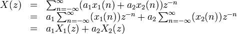 \begin{array} {lcl} X(z) &=& \sum_{n=-\infty}^{\infty} (a_1x_1(n)+a_2x_2(n))z^{-n}\ \\ & = &
                      a_1\sum_{n=-\infty}^{\infty} (x_1(n))z^{-n} + a_2\sum_{n=-\infty}^{\infty}(x_2(n))z^{-n}\ \\ & = &
                      a_1X_1(z) + a_2X_2(z)\end{array} 