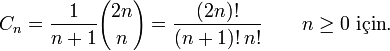 C_n = \frac{1}{n+1}{2n\choose n} = \frac{(2n)!}{(n+1)!\,n!}  \qquad n\ge 0  \mbox{ için}.