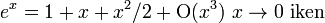 e^x=1+x+x^2/2+\hbox{O}(x^3)\hbox{  } x \to 0 \hbox{ }\hbox{iken}