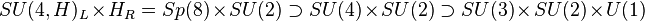  SU(4,H)_L\times H_R = Sp(8)\times SU(2) \supset SU(4)\times SU(2) \supset SU(3)\times SU(2)\times U(1) 