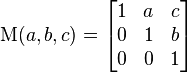  \operatorname{M}(a,b,c) = \begin{bmatrix} 1 & a & c \\ 0 & 1 & b \\ 0 & 0 & 1 \end{bmatrix} 