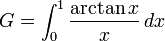  G = \int_0^1 \frac{\arctan x}{x}\,dx \!