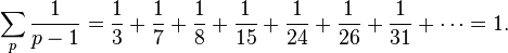 \sum_{p}\frac{1}{p-1}= {\frac{1}{3} + \frac{1}{7} + \frac{1}{8}+ \frac{1}{15} + \frac{1}{24} + \frac{1}{26}+ \frac{1}{31}}+ \cdots = 1.