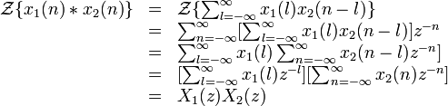 \begin{array} {lcl}\mathcal{Z}\{x_1(n)*x_2(n)\} & = &
                                   \mathcal{Z} \{\sum_{l=-\infty}^{\infty} x_1(l)x_2(n-l)\}\ \\ & = &
                                   \sum_{n=-\infty}^{\infty} [\sum_{l=-\infty}^{\infty} x_1(l)x_2(n-l)]z^{-n}\ \\ & = &
                                   \sum_{l=-\infty}^{\infty} x_1(l) \sum_{n=-\infty}^{\infty} x_2(n-l)z^{-n} ]\ \\ & = &
                                   [\sum_{l=-\infty}^{\infty} x_1(l)z^{-l}] [\sum_{n=-\infty}^{\infty} x_2(n)z^{-n} ]\ \\ & = &
                                   X_1(z)X_2(z)\end{array} 