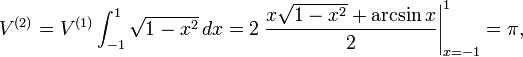 V^{(2)} = V^{(1)}\int_{-1}^1 \sqrt{1-x^2}\,dx = 2\left.\frac{x\sqrt{1-x^2}+\arcsin x} 2 \right|_{x=-1}^1 = \pi,