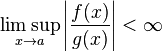 \limsup_{x\to a} \left|\frac{f(x)}{g(x)}\right| < \infty