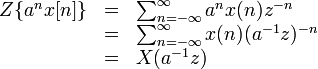 \begin{array} {lcl} Z \{a^n x[n]\} &=& \sum_{n=-\infty}^{\infty} a^{n}x(n)z^{-n} \\ & = &
\sum_{n=-\infty}^{\infty} x(n)(a^{-1}z)^{-n} \\ & = &
X(a^{-1}z)
\end{array} 