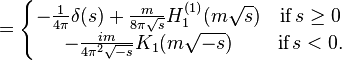  \ = \left \{ \begin{matrix}
-\frac{1}{4 \pi} \delta(s) + \frac{m}{8 \pi \sqrt{s}} H_1^{(1)}(m \sqrt{s}) & \textrm{ if }\, s \geq 0 \\
 -\frac{i m}{ 4 \pi^2 \sqrt{-s}} K_1(m \sqrt{-s}) & \textrm{if }\, s < 0.
\end{matrix} \right. 