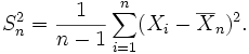 S_n^2={1 \over n-1}\sum_{i=1}^n (X_i-\overline{X}_n)^2.