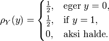 \rho_Y(y) = \begin{cases}\frac{1}{2},& \text{eger }y=0,\\
\frac{1}{2},& \text{if }y=1,\\
0,& \text{aksi halde} .\end{cases}