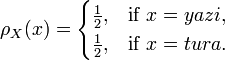 \rho_X(x) = \begin{cases}\frac{1}{2},& \text{if }x=yazi,\\
\frac{1}{2},& \text{if }x=tura.\end{cases}