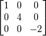 \begin{bmatrix}
1 & 0 & 0\\
0 & 4 & 0\\
0 & 0 & -2\end{bmatrix}