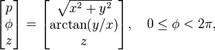 {\textstyle \begin{bmatrix} p \\ \phi \\ z \end{bmatrix} = 
\begin{bmatrix}
\sqrt{x^2 + y^2} \\ \operatorname{arctan}(y / x) \\ z
\end{bmatrix},\ \ \ 0 \le \phi < 2\pi,
}