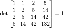 \det\begin{bmatrix}1 & 1 & 2 & 5 \\ 1 & 2 & 5 & 14 \\ 2 & 5 & 14 & 42 \\ 5 & 14 & 42 & 132\end{bmatrix} = 1.