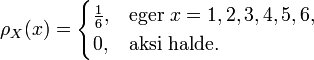 \rho_X(x) = \begin{cases}\frac{1}{6},& \text{eger }x=1,2,3,4,5,6,\\

0,& \text{aksi halde} .\end{cases}