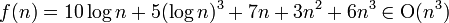 f(n) = 10 \log n + 5 (\log n)^3 + 7n + 3n^2 + 6n^3 \in \hbox{O}(n^3)\,\!