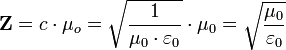 \mathbf{Z} = c \cdot \mu_o = \sqrt {\frac{1}{\mu_0 \cdot \varepsilon_0}}\cdot \mu_0 =\sqrt \frac {\mu_0}{\varepsilon_0}