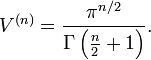 V^{(n)} = \frac {\pi^{n/2}}{\Gamma\left(\frac n 2 + 1 \right)}.