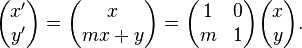 
  \begin{pmatrix}x^\prime \\y^\prime \end{pmatrix}  = 
  \begin{pmatrix}x \\ m x + y \end{pmatrix} = 
  \begin{pmatrix}1 & 0\\m & 1\end{pmatrix} 
    \begin{pmatrix}x \\y \end{pmatrix}.
