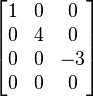 \begin{bmatrix}
1 & 0 & 0\\
0 & 4 & 0\\
0 & 0 & -3\\
0 & 0 & 0\\
\end{bmatrix}